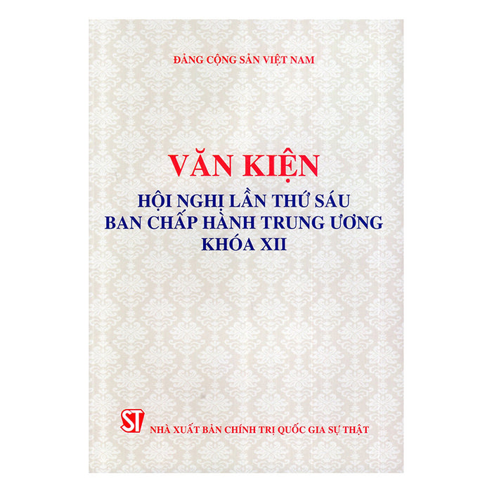 Văn Kiện Hội Nghị Lần Thứ Sáu Ban Chấp Hành Trung Ương Khóa Xii