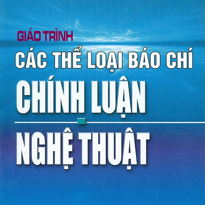 Giáo Trình Các Thể Loại Báo Chí Chính Luận - Nghệ Thuật