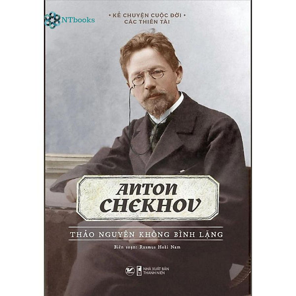Sách Kể Chuyện Cuộc Đời Các Thiên Tài - Anton Chekhov - Thảo Nguyên Không Bình Lặng - Rasmus Hoài Nam