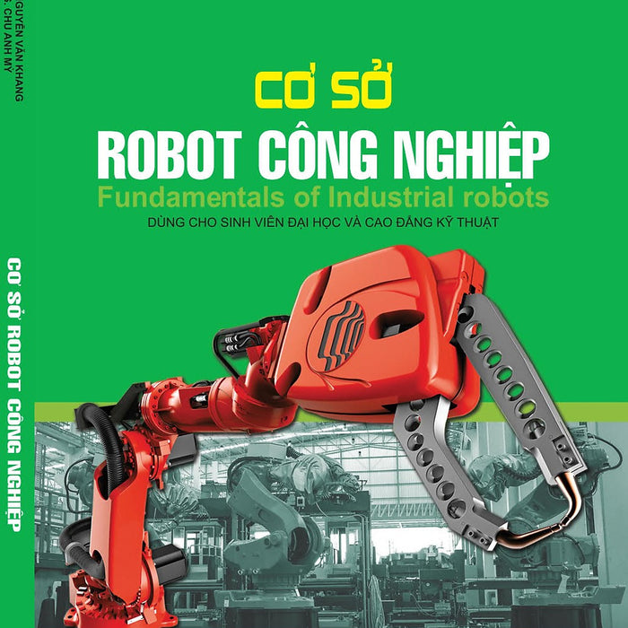 Cơ Sở Robot Công Nghiệp. Fundamentals Of Industrial Robots (Dùng Cho Sinh Viên Đại Học Và Cao Đẳng Kỹ Thuật)