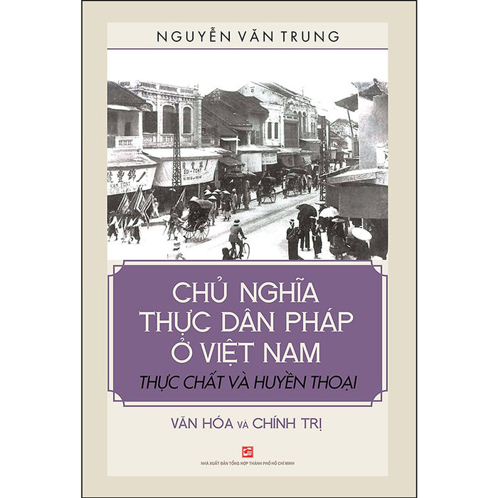 Chủ Nghĩa Thực Dân Pháp Ở Việt Nam - Thực Chất Và Huyền Thoại  - Văn Hóa Và Chính Trị