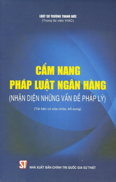 Cẩm Nang Pháp Luật Ngân Hàng (Nhận Diện Những Vấn Đề Pháp Lý) (Tái Bản Có Sửa Chữa, Bổ Sung)