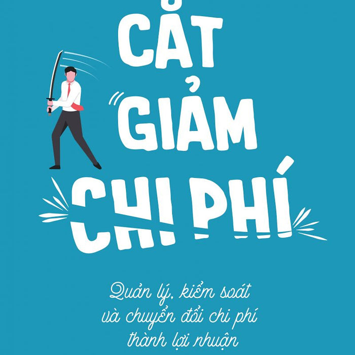 Sách Cắt Giảm Chi Phí - Quản Lý Kiểm Soát Và Chuyển Đổi Phí Thành Lợi Nhuận - Bản Quyền