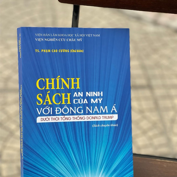 (Sách Chuyên Khảo) Chính Sách An Ninh Của Mỹ Với Đông Nam Á Dưới Thời Tổng Thống Donald Trump -  Phạm Cao Cường - Nxb Khoa Học Xã Hội