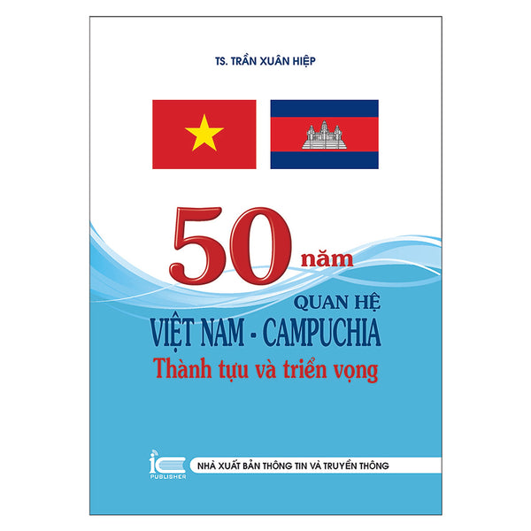 50 Năm Quan Hệ Việt Nam - Campuchia Thành Tựu 
Và Triển Vọng