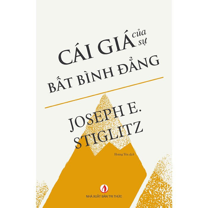 Cái Giá Của Sự Bất Bình Đẳng - Joseph E. Stiglitz - Hoàng Yên Dịch - (Bìa Mềm)