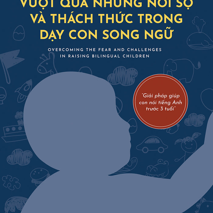 Vượt Qua Những Nỗi Sợ Và Thách Thức Trong Dạy Con Song Ngữ