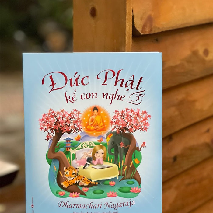 (Minh Hoạ Màu) Đức Phật Kể Con Nghe – 3 - Dharmachari Nagaraja – Nguyễn Minh Tiến Dịch - Thái Hà Books