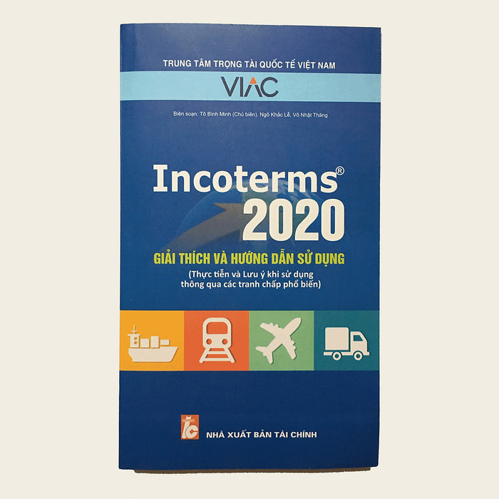 Incoterms 2020 - Giải Thích Và Hướng Dẫn Sử Dụng (Thực Tiễn Và Lưu Ý Khi Sử Dụng Thông Qua Các Tranh Chấp Phổ Biến)