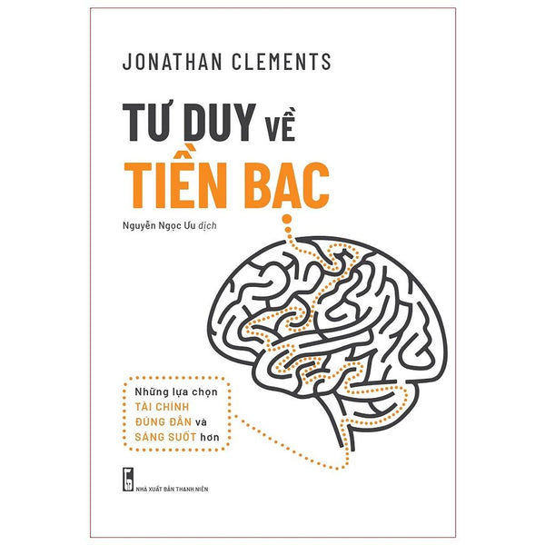 Sách: Tư Duy Về Tiền Bạc - Những Lựa Chọn Tài Chính Đúng Đắn Và Sáng Suốt Hơn - Jonathan Clements - Tskd