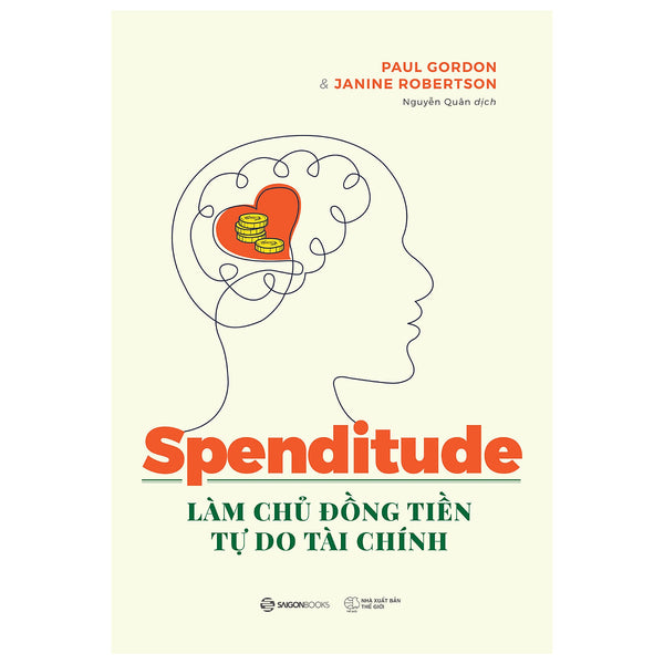 Spenditude: Làm Chủ Đồng Tiền, Tự Do Tài Chính - Thiết Lập Tầm Nhìn Trong Tương Lai Để Luôn Cảm Thấy Tự Tin Và Sống Thảnh Thơi