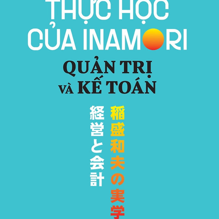 Thực Học Của Inamori Kazuo: Quản Trị Và Kế Toán