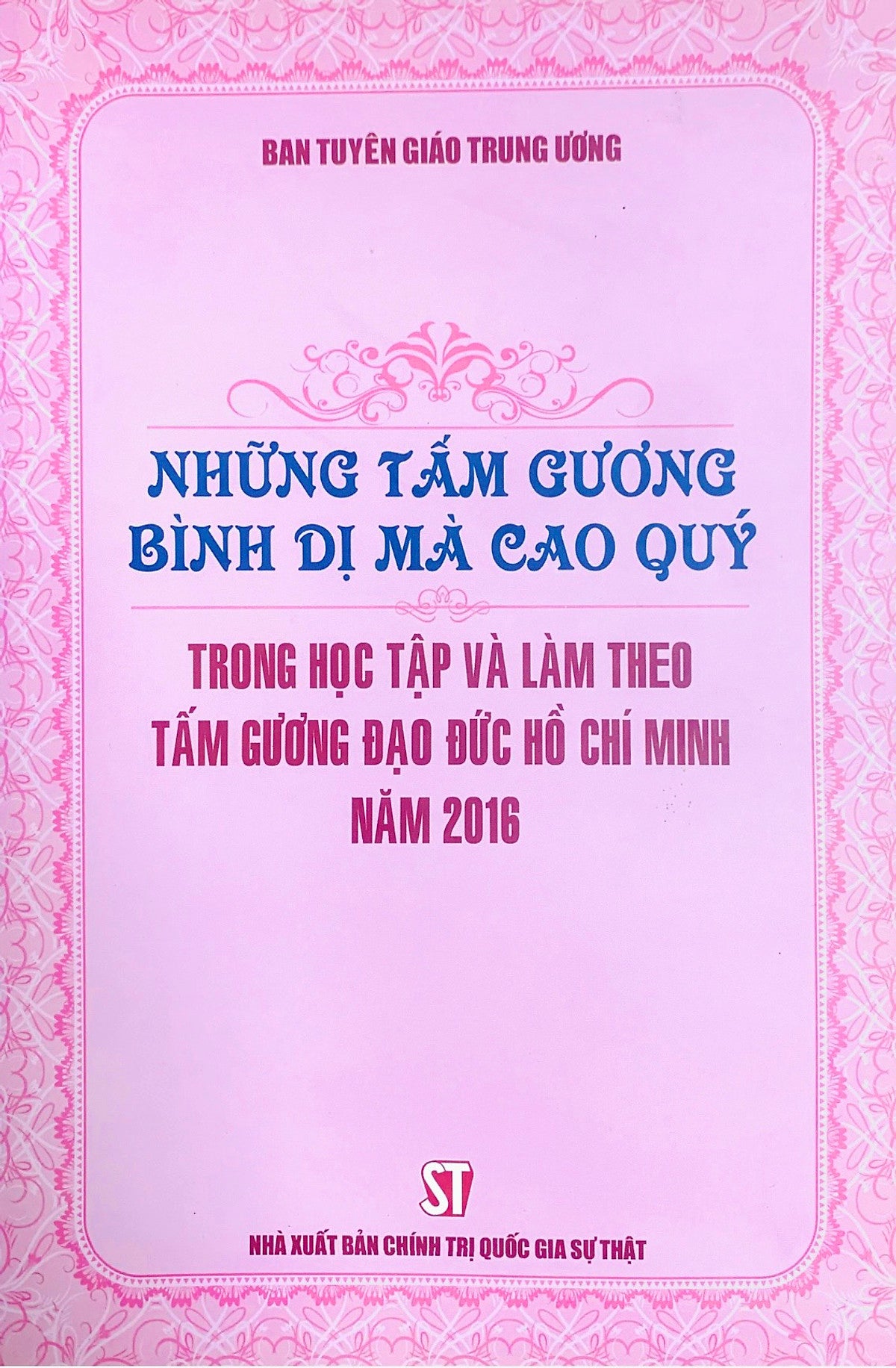 Những Tấm Gương Bình Dị Mà Cao Quý Trong Học Tập Và Làm Theo Tấm Gương Đạo Đức Hồ Chí Minh Năm 2016 (Xuất Bản 2017)
