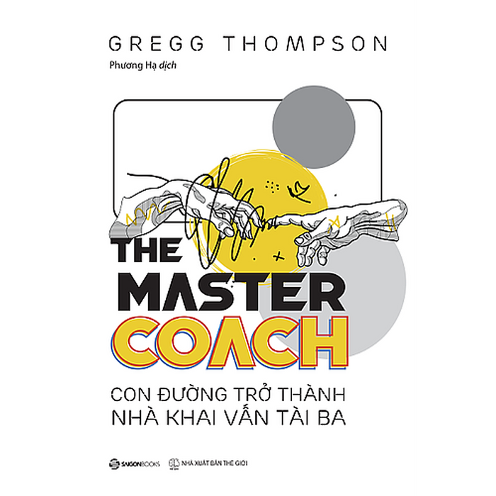The Master Coach: Con Đường Trở Thành Nhà Khai Vấn Tài Ba - Tác Giả Gregg Thompson - Xây Dựng Và Duy Trì Mối Quan Hệ Khai Vấn Độc Đáo
