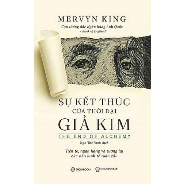 Sự Kết Thúc Của Thời Đại Giả Kim (The End Of Alchemy: Money, Banking, And The Future Of The Global Economy) - Tác Giả: Mervyn King