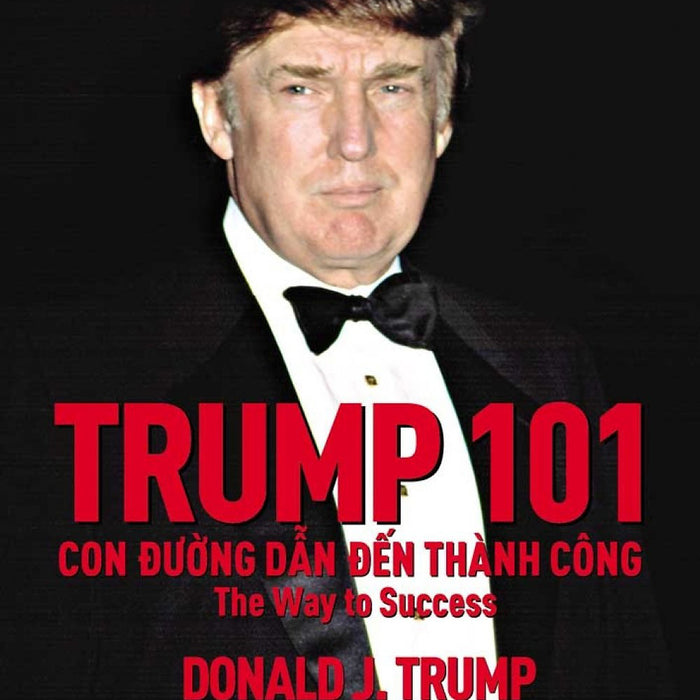 Trump 101: Con Đường Dẫn Đến Thành Công (Tái Bản 2017)