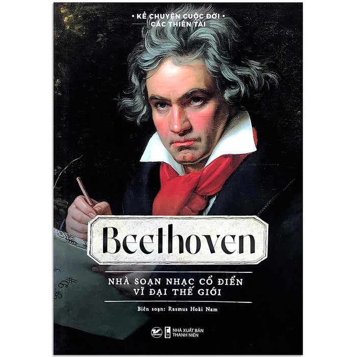 Sách Kể Chuyện Cuộc Đời Các Thiên Tài: Beethoven - Nhà Soạn Nhạc Cổ Điển Vĩ Đại Thế Giới