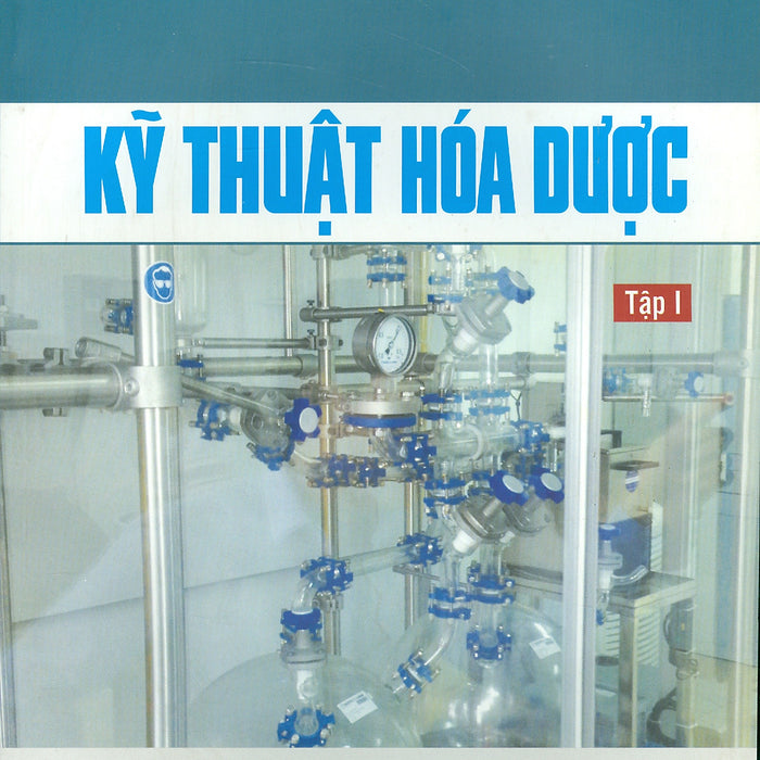 Kỹ Thuật Hóa Dược, Tập 1: Các Quá Trình Hóa Học Cơ Bản Của Kỹ Thuật Hóa Dược Và Phương Pháp Sản Xuất Một Số Dược Vô Cơ (Sách Đào Tạo Dược Sĩ Đại Học) (Tái Bản Lần Thứ Nhất)