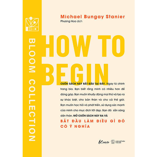 How To Begin - Bắt Đầu Làm Điều Gì Đó Có Ý Nghĩa - Michael Bungay Stanier - Phương Hoa Dịch - (Bìa Mềm)