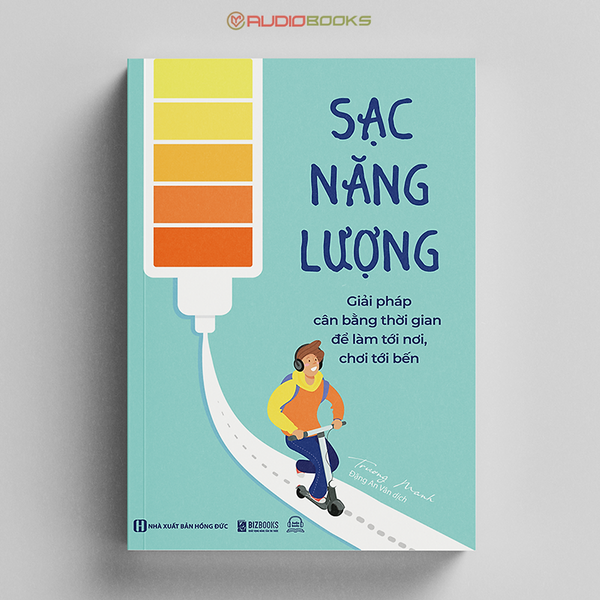 Sạc Năng Lượng - Giải Pháp Cân Bằng Thời Gian Để Làm Tới Nơi, Chơi Tới Bến