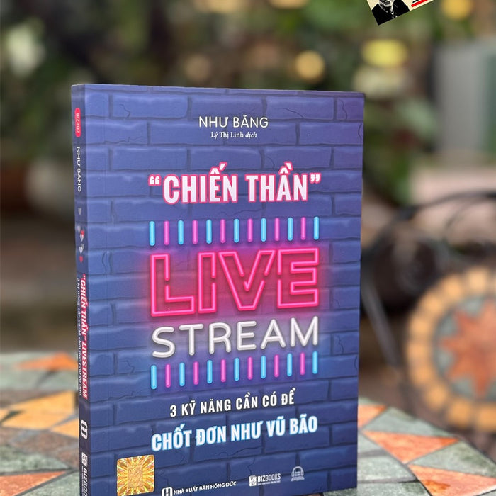 Chiến Thần Livestream - 3 Kỹ Năng Cần Có Để Chốt Đơn Như Vũ Bão - Như Băng - Bizbooks