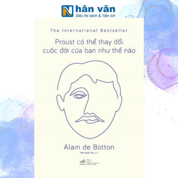 Proust Có Thể Thay Đổi Cuộc Đời Của Bạn Như Thế Nào - Alain De Botton