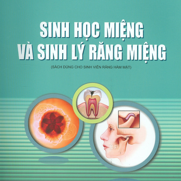 Sinh Học Miệng Và Sinh Lý Răng Miệng (Sách Dùng Cho Sinh Viên Răng Hàm Mặt) (Tái Bản 2023)