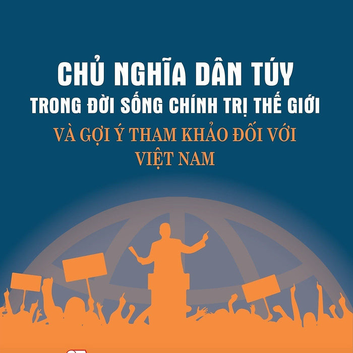 Sách - Chủ Nghĩa Dân Túy Trong Đời Sống Chính Trị Thế Giới Và Gợi Ý Tham Khảo Đổi Với Việt Nam