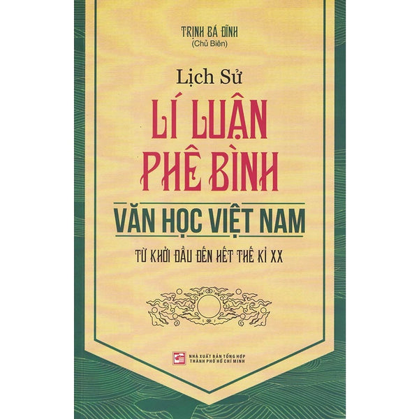 Lịch Sử Lý Luận Phê Bình Văn Học Việt Nam: Từ Khởi Đầu Đến Hết Thế Kỷ Xx