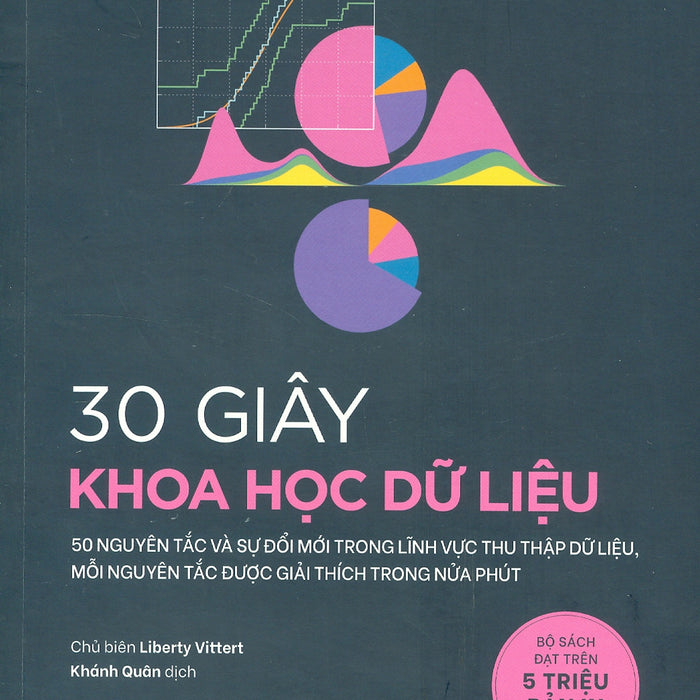 30 Giây Khoa Học Dữ Liệu (50 Nguyên Tắc Và Sự Đổi Mới Trong Lĩnh Vực Thu Thập Dữ Liệu, Mỗi Nguyên Tắc Được Giải Thích Trong Nửa Phút)