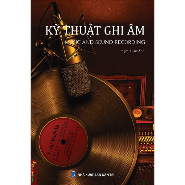 Kỹ Thuật Ghi Âm - Music And Sound Recording - Phạm Xuân Ánh - (Bìa Mềm)
