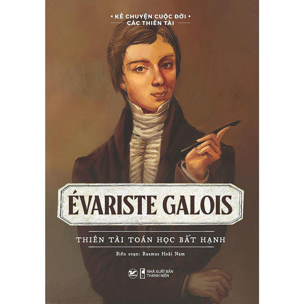 Évariste Galois – Thiên Tài Toán Học Bất Hạnh - Bản Quyền