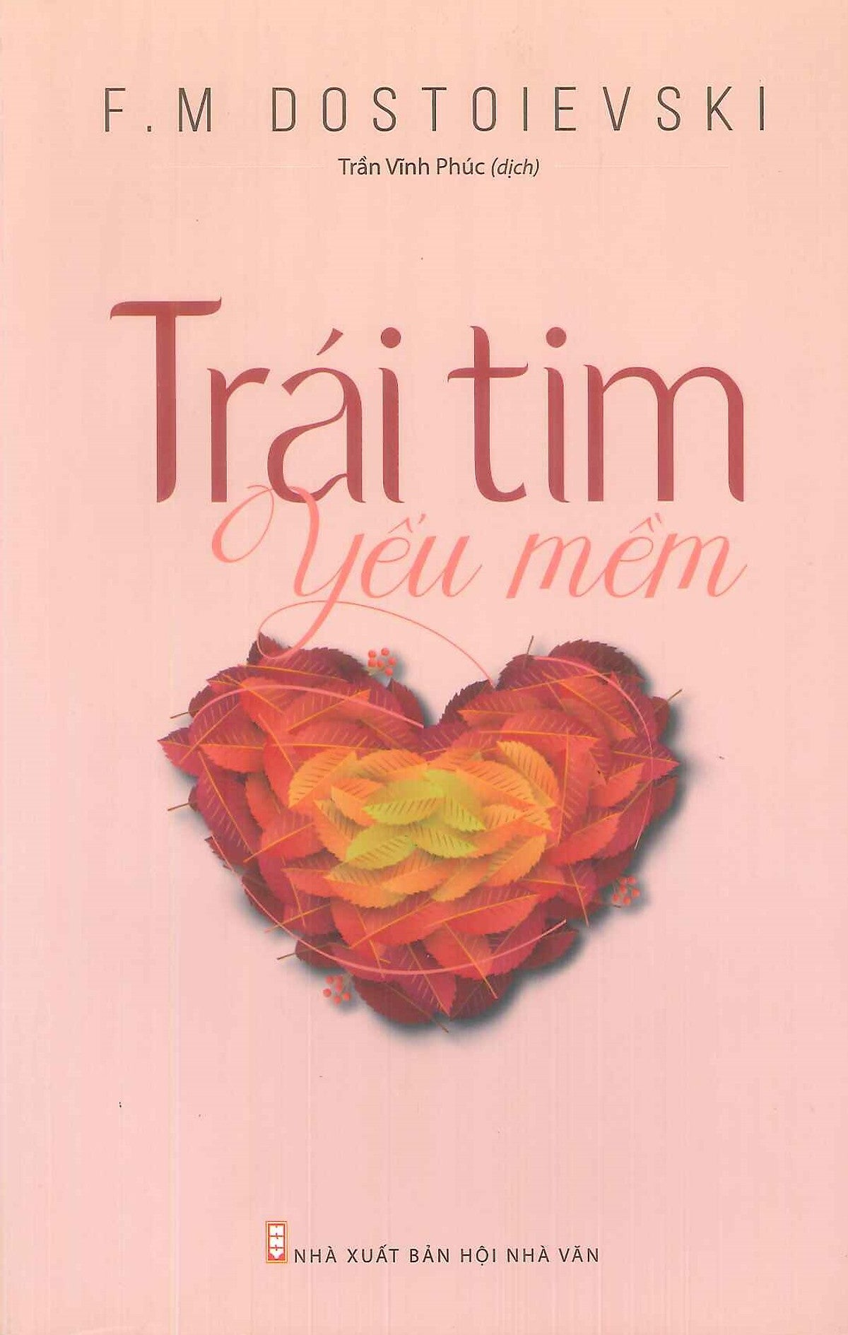 Trái Tim Yếu Mềm - (Tuyển Tập Truyện Vừa Nga Đương Đại) Tác Giả F.M Dostoievski; Trần Vĩnh Phúc Dịch