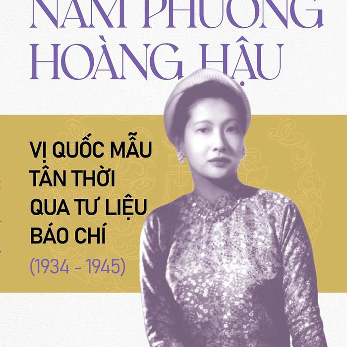 Nam Phương Hoàng Hậu: Vị Quốc Mẫu Tân Thời Qua Tư Liệu Báo Chí (1934 - 1945)