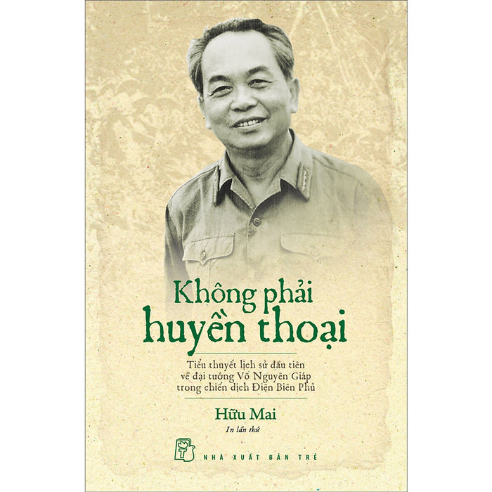 Không Phải Huyền Thoại - Tiểu Thuyết Lịch Sử Đầu Tiên Về Đại Tướng Võ Nguyên Giáp Trong Chiến Dịch Điện Biên Phủ