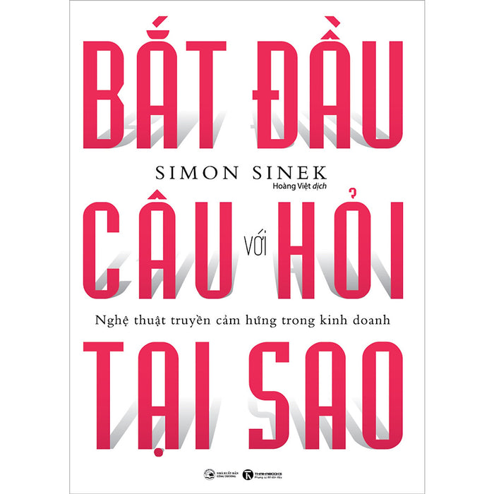 Bắt Đầu Với Câu Hỏi Tại Sao - Nghệ Thuật Truyền Cảm Hứng Trong Kinh Doanh (Tái Bản)