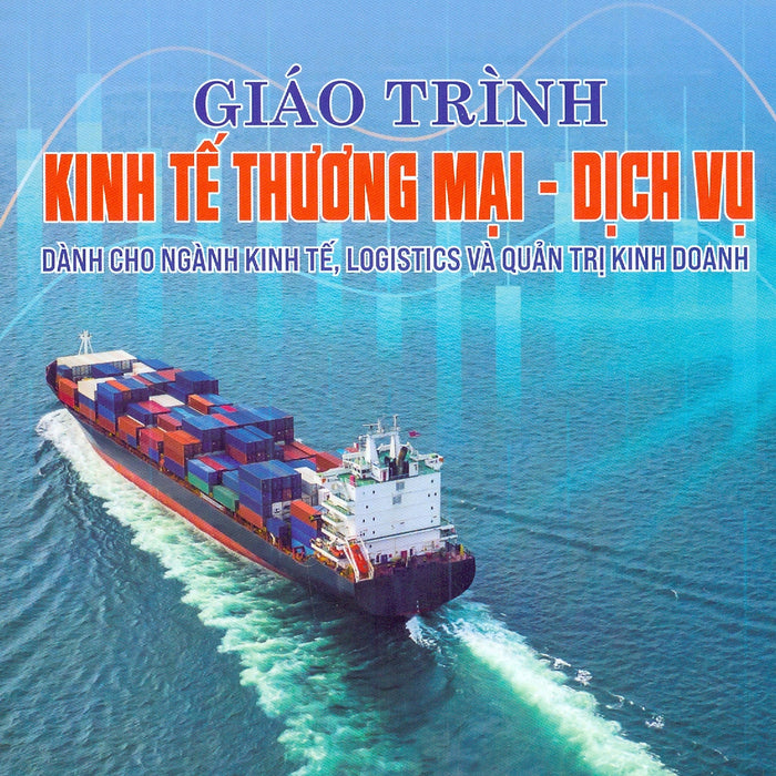 Giáo Trình Kinh Tế Thương Mại - Dịch Vụ (Dành Cho Ngành Kinh Tế, Logistics Và Quản Trị Kinh Doanh)