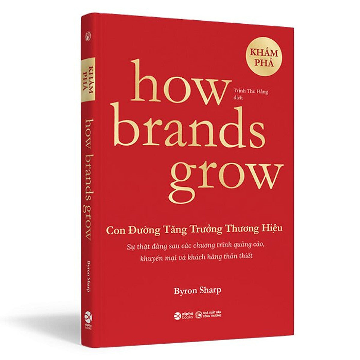 How Brands Grow - Con Đường Tăng Trưởng Thương Hiệu - Khám Phá - Byron Sharp - Trịnh Thu Hằng Dịch - (Bìa Mềm)