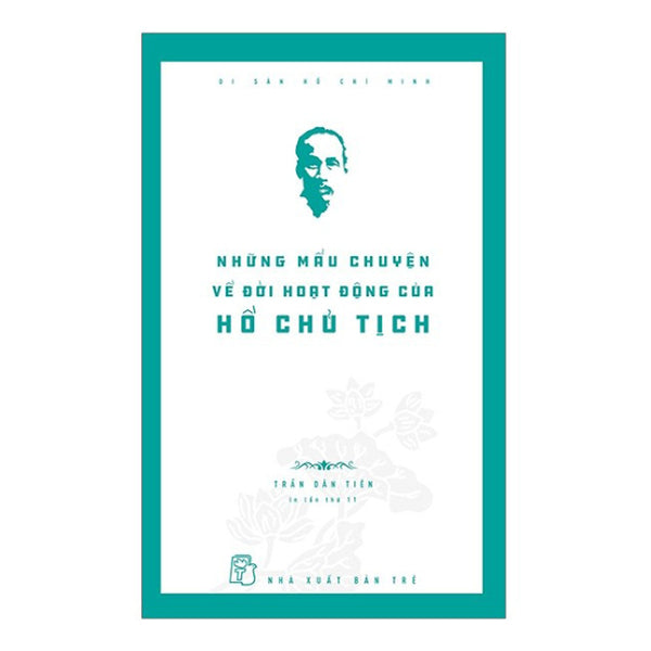 Di Sản Hồ Chí Minh - Những Mẩu Chuyện Về Đời Hoạt Động Của Chủ Tịch Hồ Chí Minh (Tái Bản)