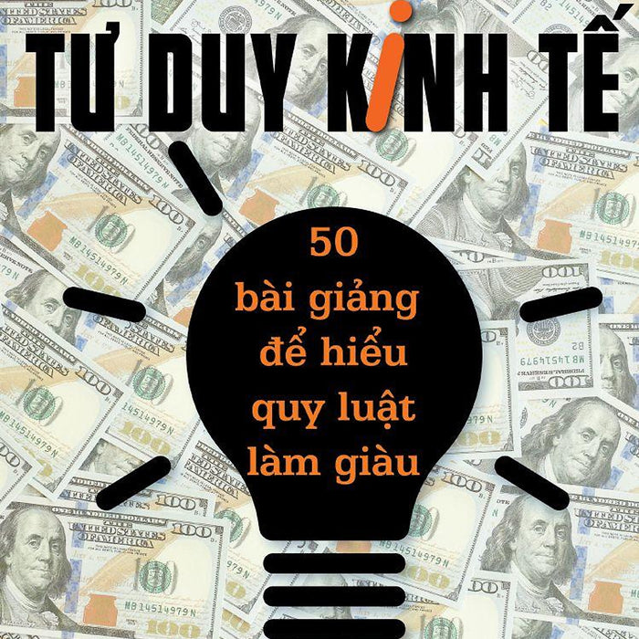 Sách - Tư Duy Kinh Tế : 50 Bài Giảng Để Hiểu Quy Luật Làm Giàu