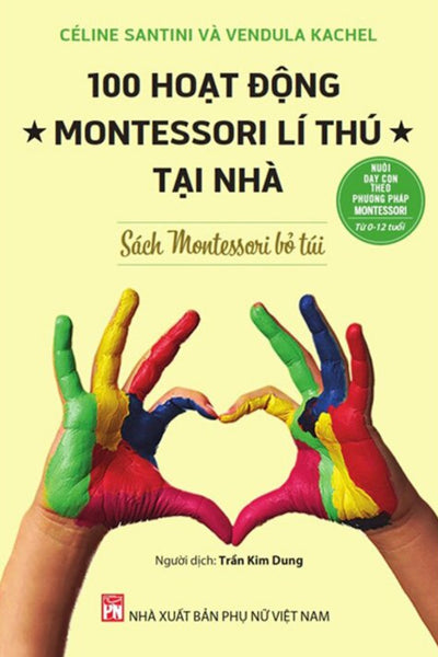 Nuôi Dạy Con Theo Phương Pháp Montessori Từ 0-12 Tuổi - Sách Montessori Bỏ Túi - 100 Hoạt Động Montessori Lí Thú Tại Nhà_Pnu