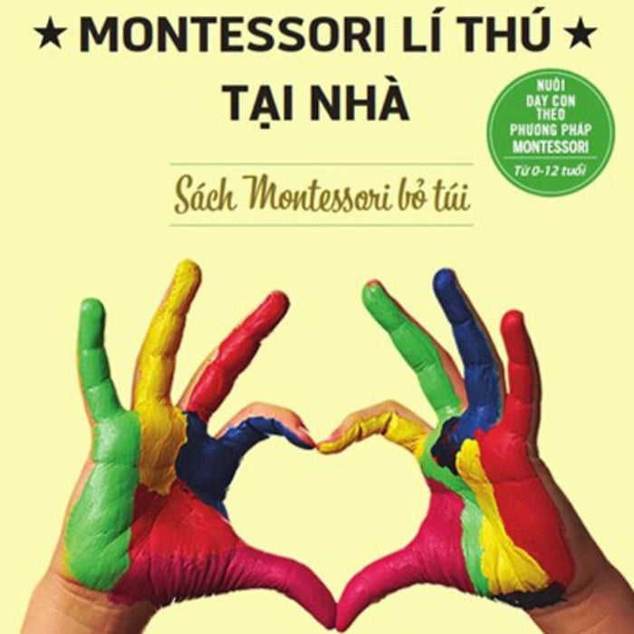 Nuôi Dạy Con Theo Phương Pháp Montessori Từ 0-12 Tuổi - Sách Montessori Bỏ Túi - 100 Hoạt Động Montessori Lí Thú Tại Nhà_Pnu