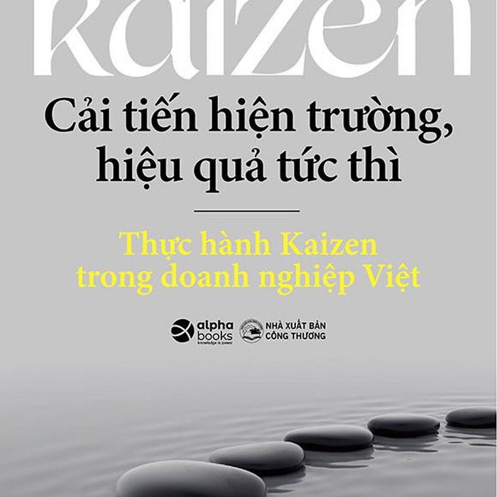 Kaizen: Cải Tiến Hiện Trường, Hiệu Quả Tức Thì - Thực Hành Kaizen Trong Doanh Nghiệp Việt