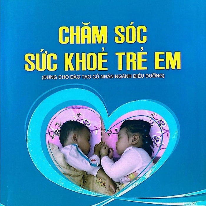 Chăm Sóc Sức Khoẻ Trẻ Em (Dùng Cho Đào Tạo Cử Nhân Ngành Điều Dưỡng)