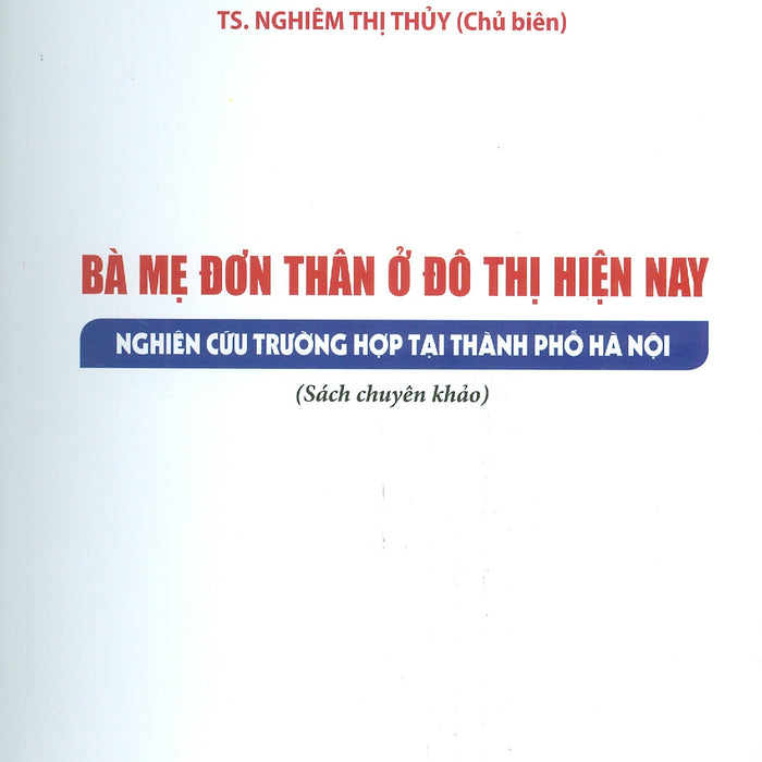 Bà Mẹ Đơn Thân Ở Đô Thị Hiện Nay - Nghiên Cứu Trường Hợp Tại Thành Phố Hà Nội (Sách Chuyên Khảo)