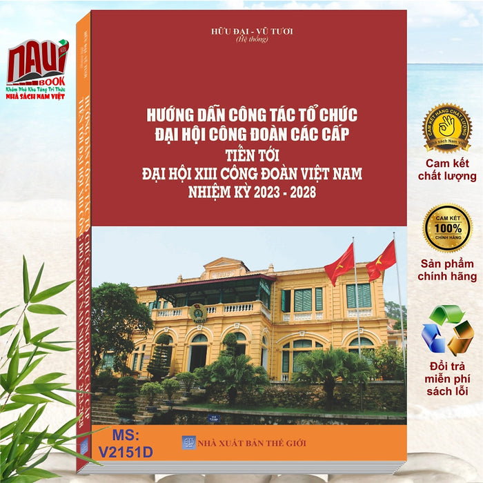 Sách Hướng Dẫn Công Tác Tổ Chức Đại Hội Công Đoàn Các Cấp Tiến Tới Đại Hội Xiii Công Đoàn Việt Nam Nhiệm Kỳ 2023 - 2028 (V2151D)