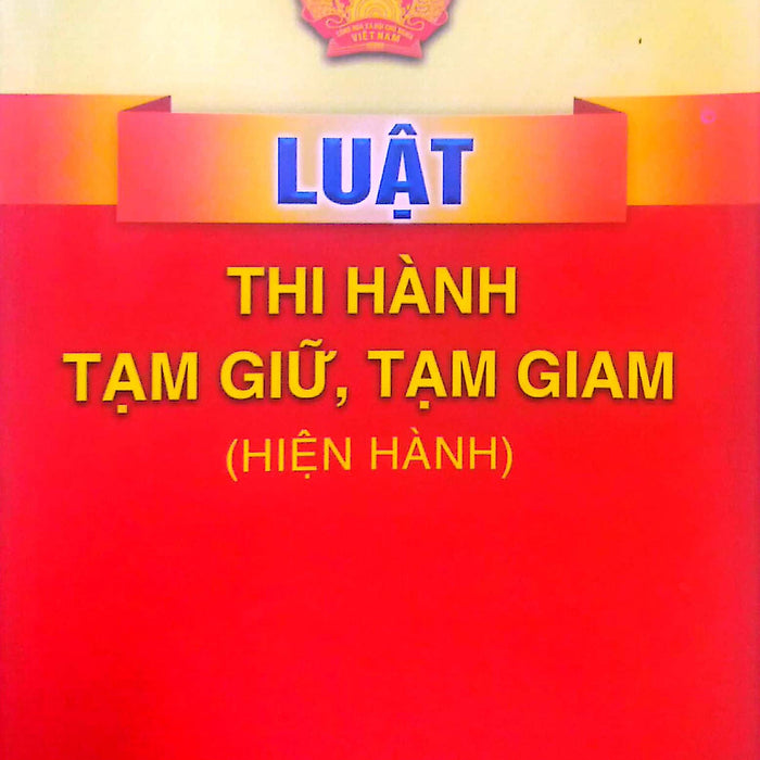 Luật Thi Hành Tạm Giữ, Tạm Giam (Hiện Hành)