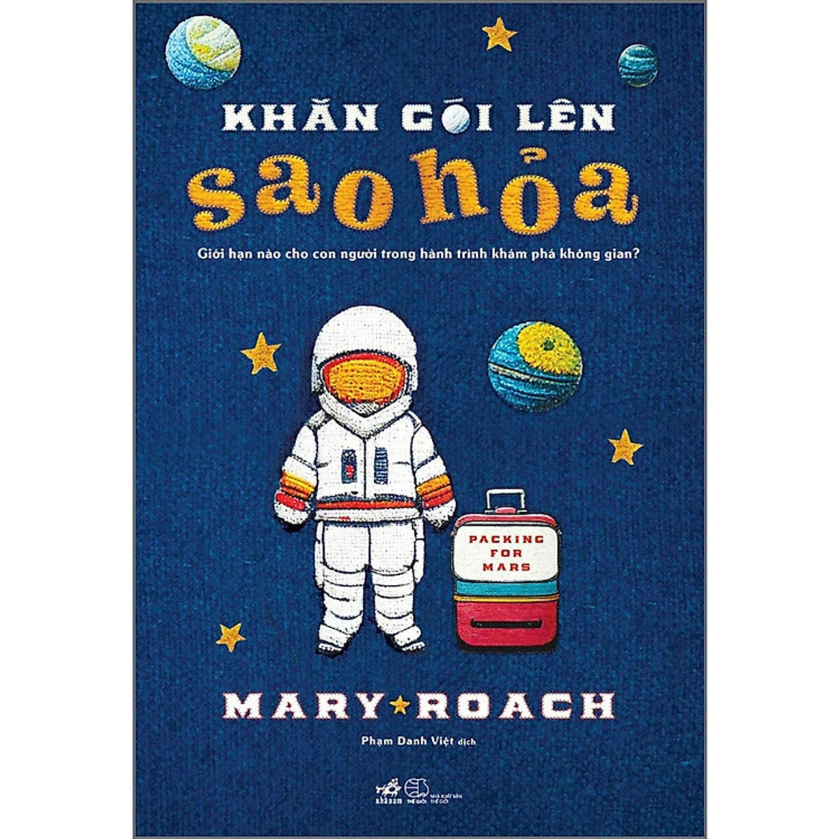 Khăn Gói Lên Sao Hỏa - Giới Hạn Nào Cho Con Người Trong Hành Trình Khám Phá Không Gian? - Mary Roach - Phạm Danh Việt Dịch - (Bìa Mềm)