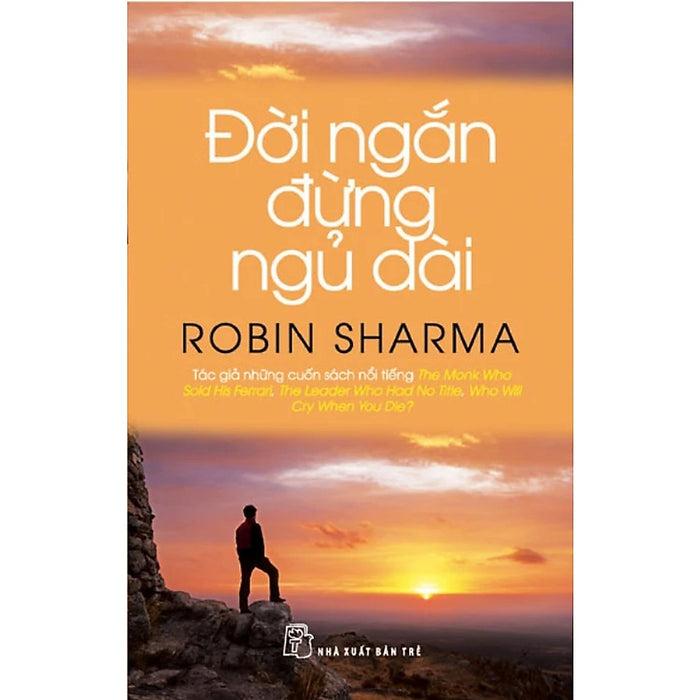 Đời Ngắn Đừng Ngủ Dài - Robin Sharma - Phạm Anh Tuấn Dịch - (Bìa Mềm)
