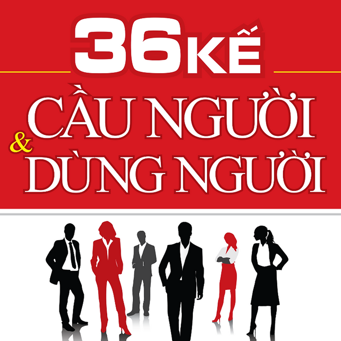 36 Kế Cầu Người Và Dùng Người (Tái Bản)